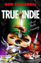 True Indie: Life and Death In Filmmaking